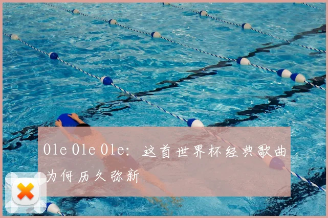 Ole Ole Ole：这首世界杯经典歌曲为何历久弥新