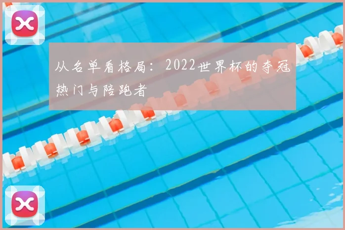 从名单看格局：2022世界杯的夺冠热门与陪跑者
