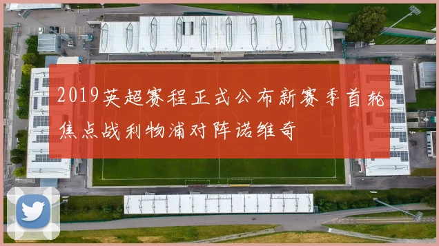 2019英超赛程正式公布新赛季首轮焦点战利物浦对阵诺维奇