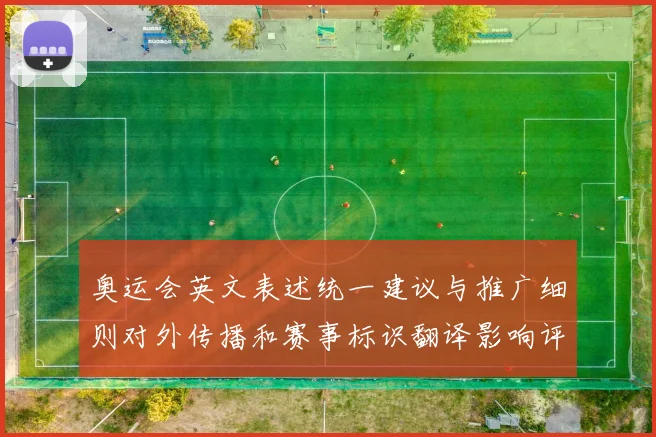 奥运会英文表述统一建议与推广细则对外传播和赛事标识翻译影响评估